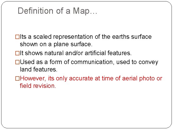 Definition of a Map… �Its a scaled representation of the earths surface shown on