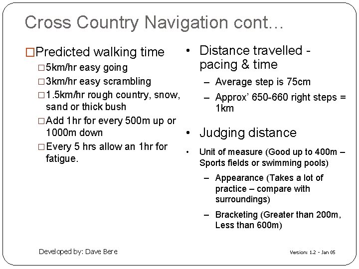 Cross Country Navigation cont… �Predicted walking time � 5 km/hr easy going • Distance