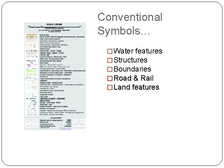 Conventional Symbols… � Water features � Structures � Boundaries � Road & Rail �