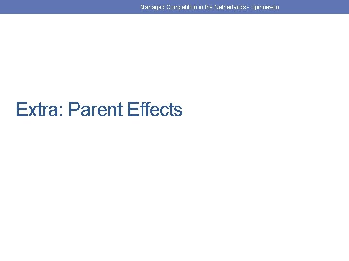 Managed Competition in the Netherlands - Spinnewijn Extra: Parent Effects 