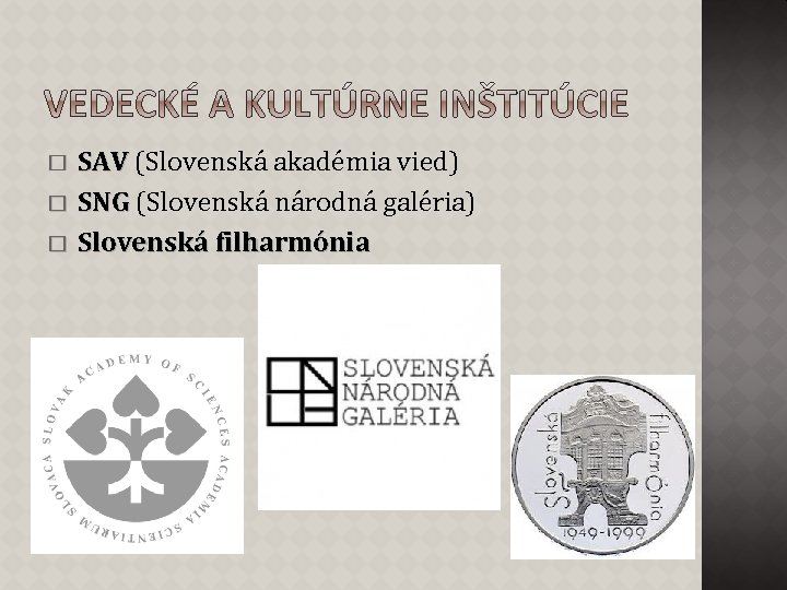 SAV (Slovenská akadémia vied) � SNG (Slovenská národná galéria) � Slovenská filharmónia � 