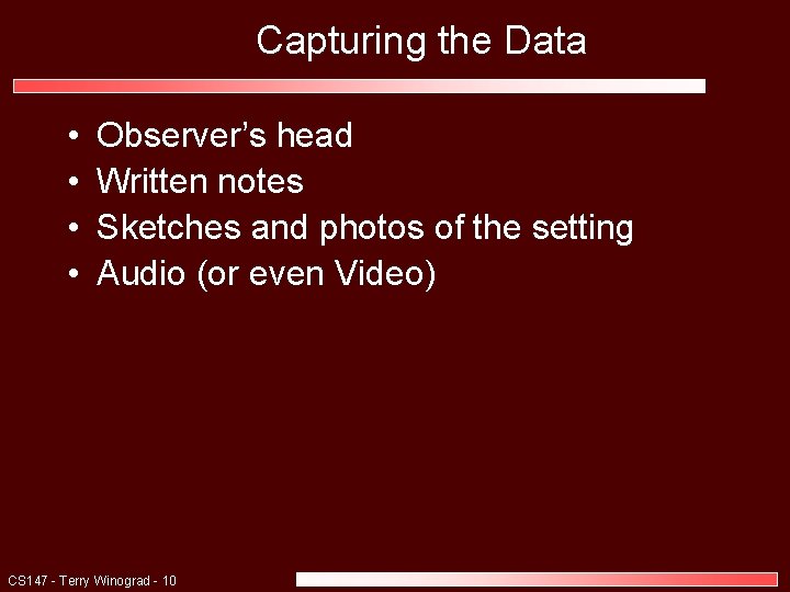 Capturing the Data • • Observer’s head Written notes Sketches and photos of the