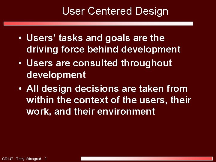 User Centered Design • Users’ tasks and goals are the driving force behind development