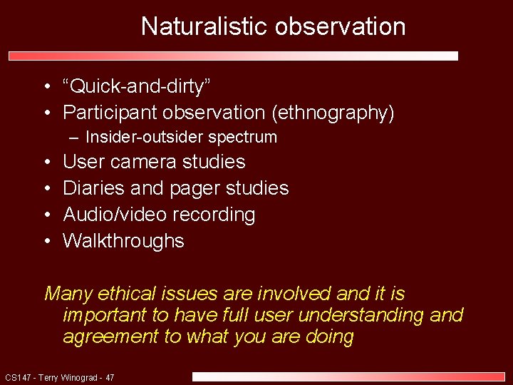 Naturalistic observation • “Quick-and-dirty” • Participant observation (ethnography) – Insider-outsider spectrum • • User