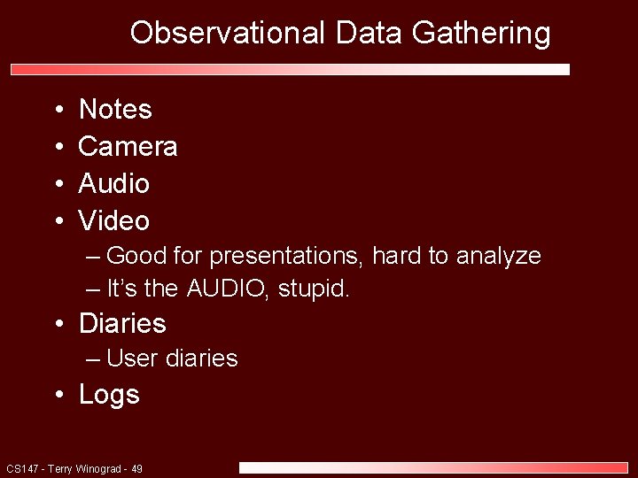 Observational Data Gathering • • Notes Camera Audio Video – Good for presentations, hard