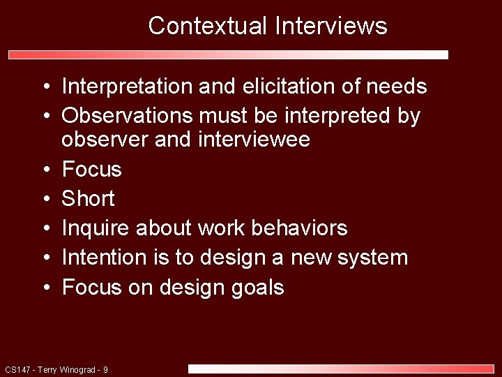 Contextual Interviews • Interpretation and elicitation of needs • Observations must be interpreted by