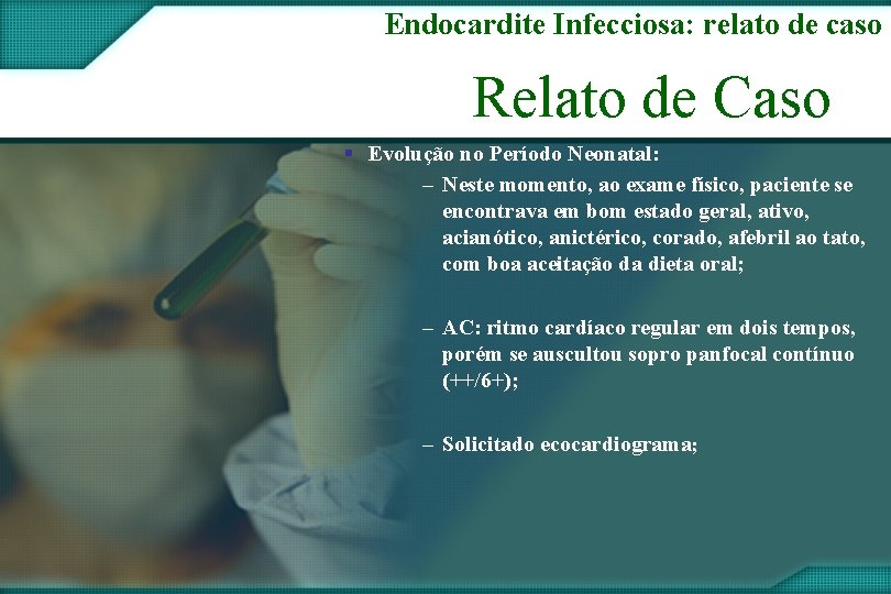Endocardite Infecciosa: relato de caso Relato de Caso § Evolução no Período Neonatal: –