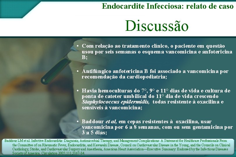 Endocardite Infecciosa: relato de caso Discussão • Com relação ao tratamento clínico, o paciente