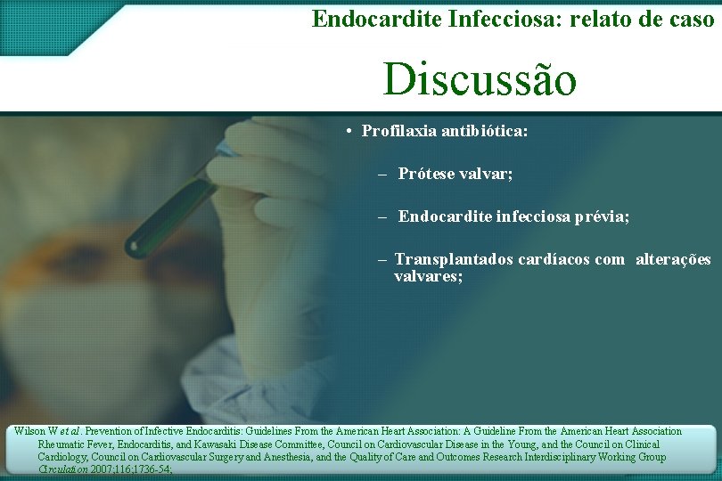 Endocardite Infecciosa: relato de caso Discussão • Profilaxia antibiótica: – Prótese valvar; – Endocardite