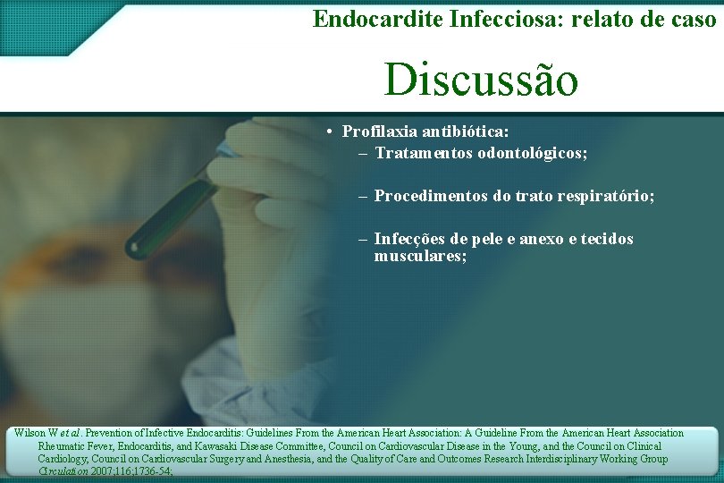 Endocardite Infecciosa: relato de caso Discussão • Profilaxia antibiótica: – Tratamentos odontológicos; – Procedimentos