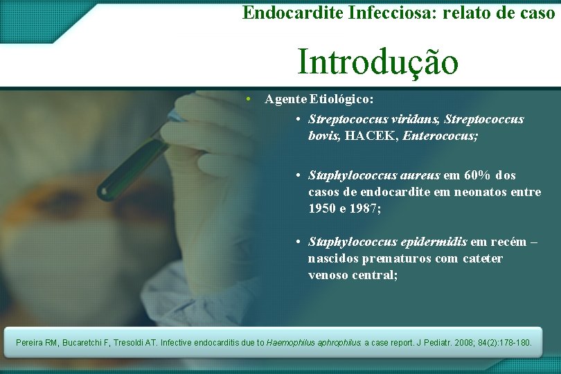 Endocardite Infecciosa: relato de caso Introdução • Agente Etiológico: • Streptococcus viridans, Streptococcus bovis,