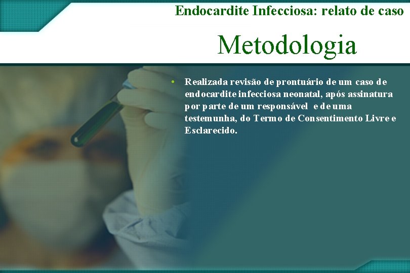 Endocardite Infecciosa: relato de caso Metodologia • Realizada revisão de prontuário de um caso