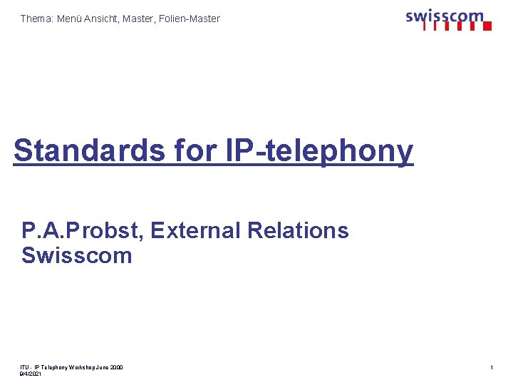 Thema: Menü Ansicht, Master, Folien-Master Standards for IP-telephony P. A. Probst, External Relations Swisscom