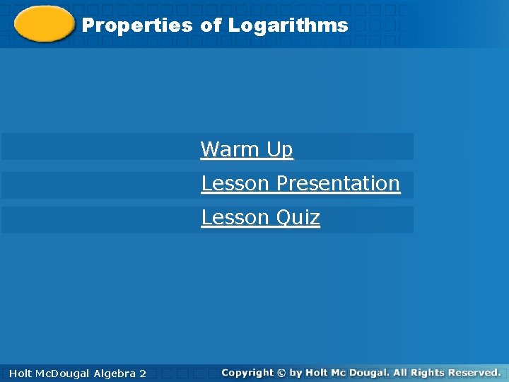Properties of. Logarithms Properties of Warm Up Lesson Presentation Lesson Quiz Holt. Mc. Dougal