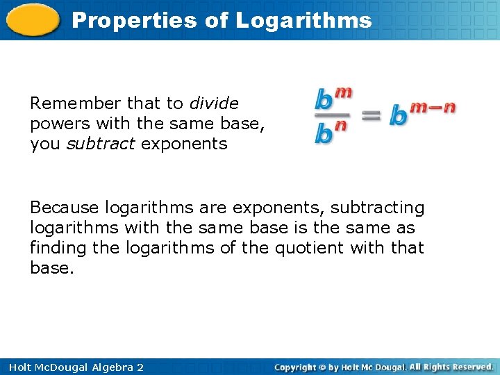 Properties of Logarithms Remember that to divide powers with the same base, you subtract