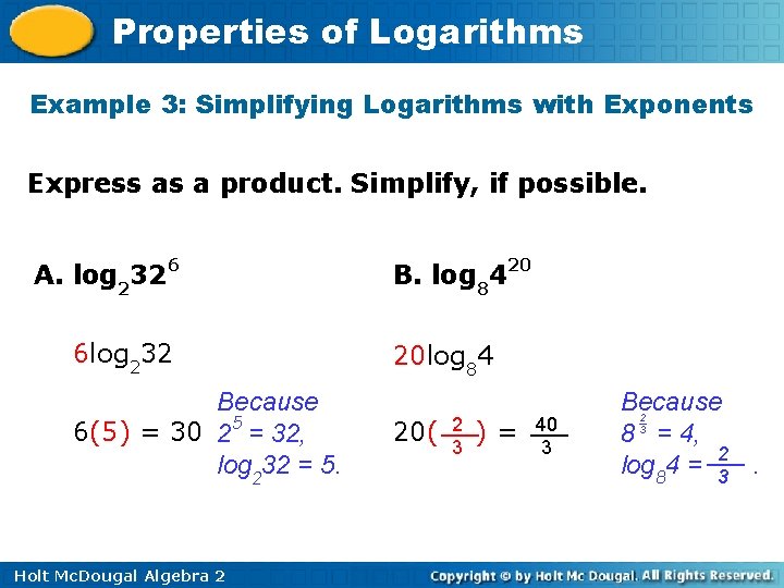 Properties of Logarithms Example 3: Simplifying Logarithms with Exponents Express as a product. Simplify,