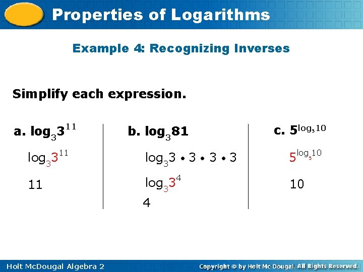 Properties of Logarithms Example 4: Recognizing Inverses Simplify each expression. a. log 3311 b.