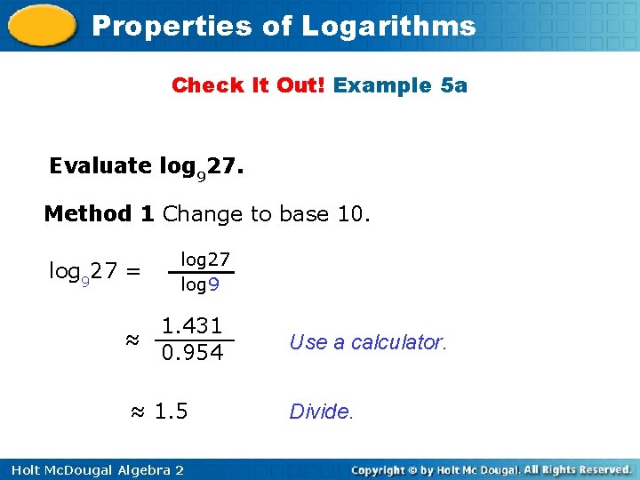 Properties of Logarithms Check It Out! Example 5 a Evaluate log 927. Method 1