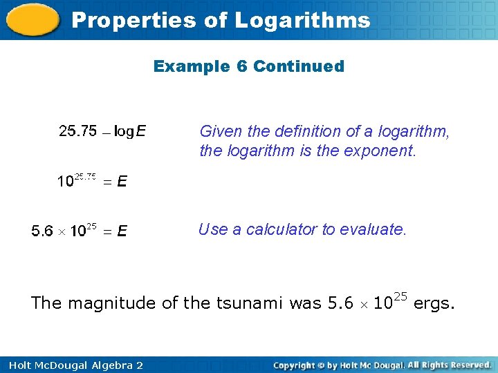Properties of Logarithms Example 6 Continued Given the definition of a logarithm, the logarithm