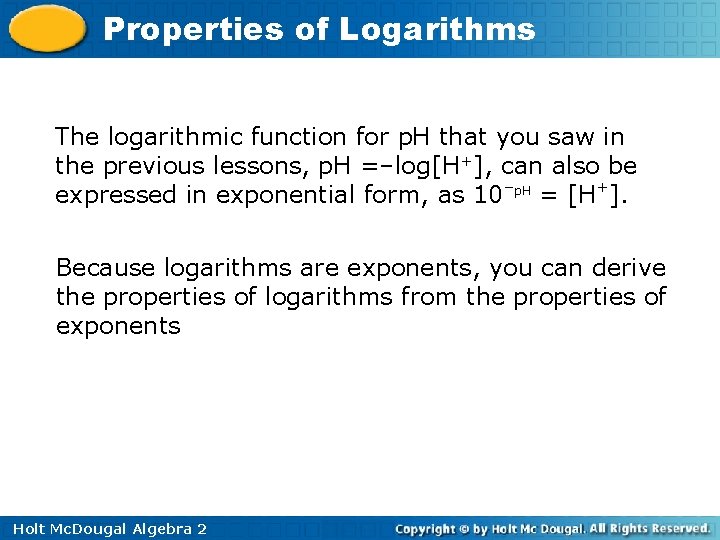 Properties of Logarithms The logarithmic function for p. H that you saw in the