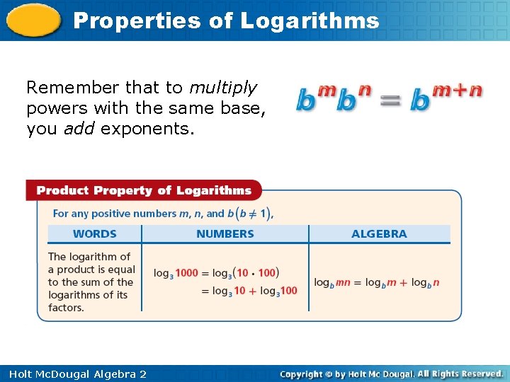 Properties of Logarithms Remember that to multiply powers with the same base, you add