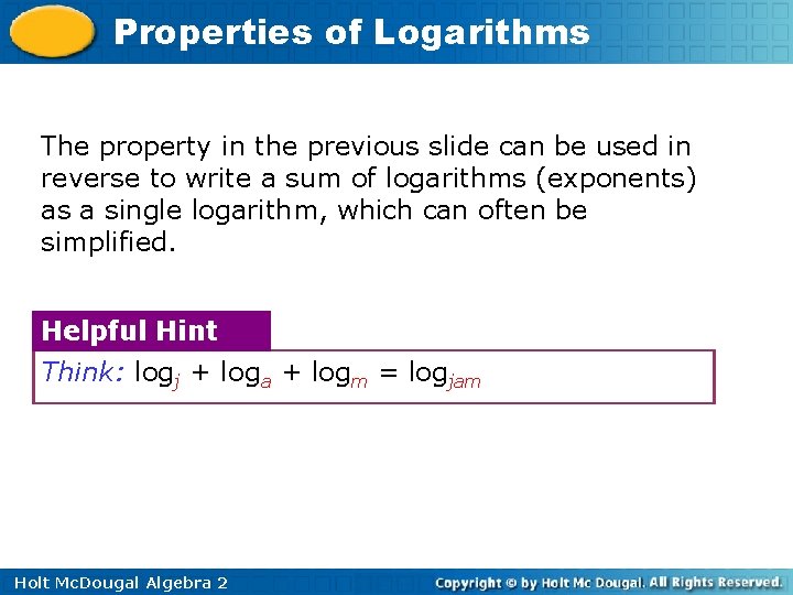 Properties of Logarithms The property in the previous slide can be used in reverse