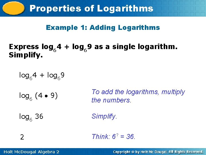 Properties of Logarithms Example 1: Adding Logarithms Express log 64 + log 69 as