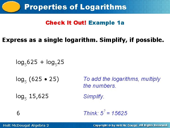 Properties of Logarithms Check It Out! Example 1 a Express as a single logarithm.