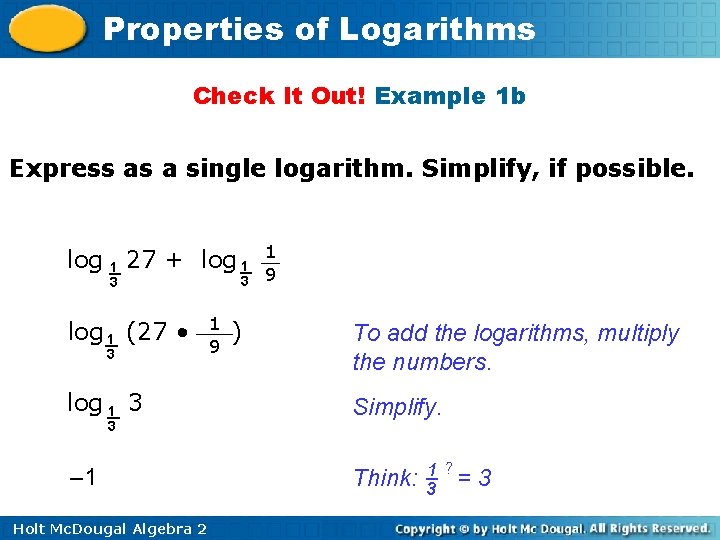 Properties of Logarithms Check It Out! Example 1 b Express as a single logarithm.