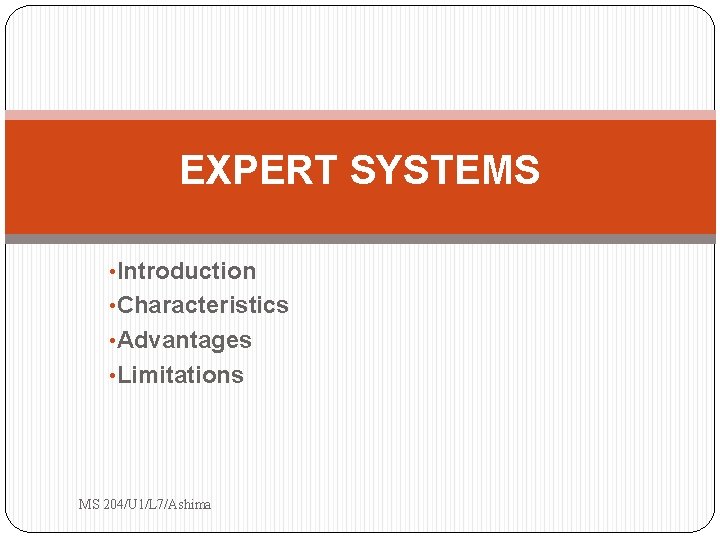 EXPERT SYSTEMS • Introduction • Characteristics • Advantages • Limitations MS 204/U 1/L 7/Ashima EXPERT SYSTEMS • Introduction • Characteristics • Advantages • Limitations MS 204/U 1/L 7/Ashima