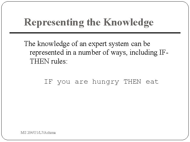 Representing the Knowledge The knowledge of an expert system can be represented in a Representing the Knowledge The knowledge of an expert system can be represented in a