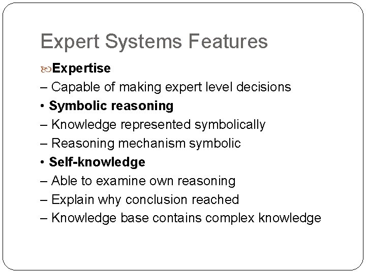 Expert Systems Features Expertise – Capable of making expert level decisions • Symbolic reasoning Expert Systems Features Expertise – Capable of making expert level decisions • Symbolic reasoning