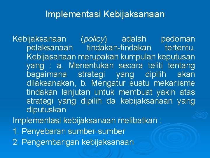Implementasi Kebijaksanaan (policy) adalah pedoman pelaksanaan tindakan-tindakan tertentu. Kebijasanaan merupakan kumpulan keputusan yang :