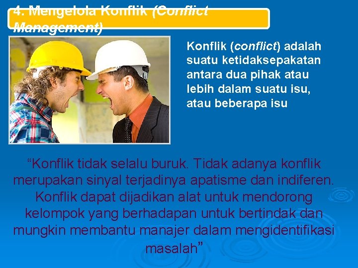 4. Mengelola Konflik (Conflict Management) Konflik (conflict) adalah suatu ketidaksepakatan antara dua pihak atau