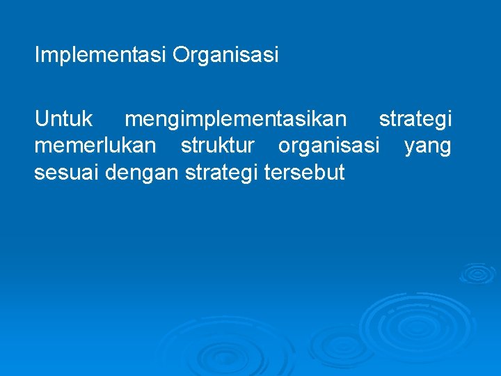Implementasi Organisasi Untuk mengimplementasikan strategi memerlukan struktur organisasi yang sesuai dengan strategi tersebut 