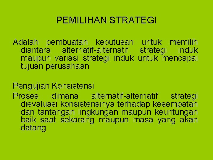 PEMILIHAN STRATEGI Adalah pembuatan keputusan untuk memilih diantara alternatif-alternatif strategi induk maupun variasi strategi