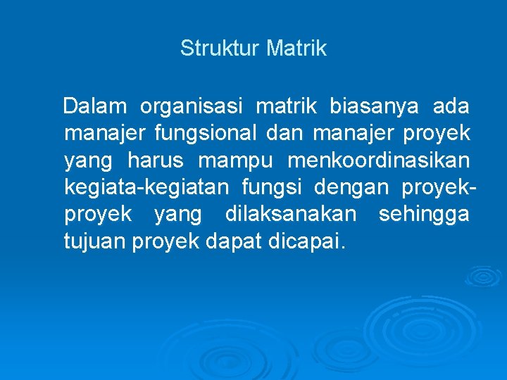 Struktur Matrik Dalam organisasi matrik biasanya ada manajer fungsional dan manajer proyek yang harus