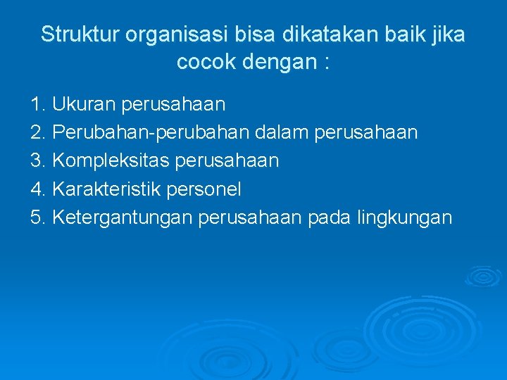 Struktur organisasi bisa dikatakan baik jika cocok dengan : 1. Ukuran perusahaan 2. Perubahan-perubahan