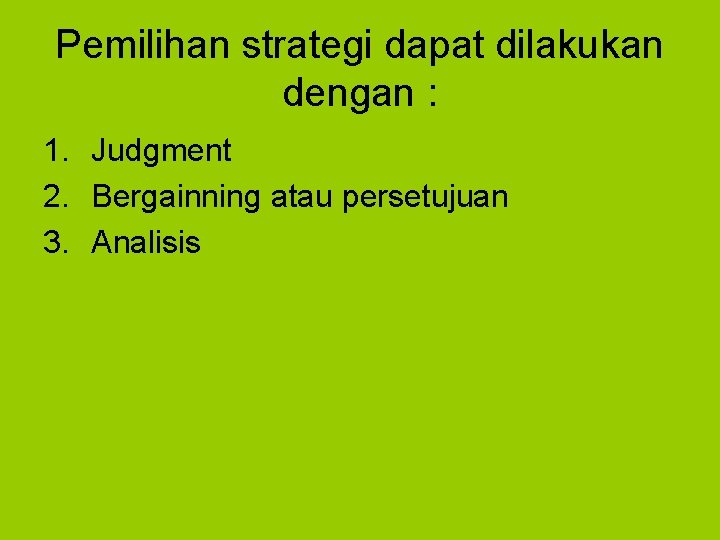 Pemilihan strategi dapat dilakukan dengan : 1. Judgment 2. Bergainning atau persetujuan 3. Analisis