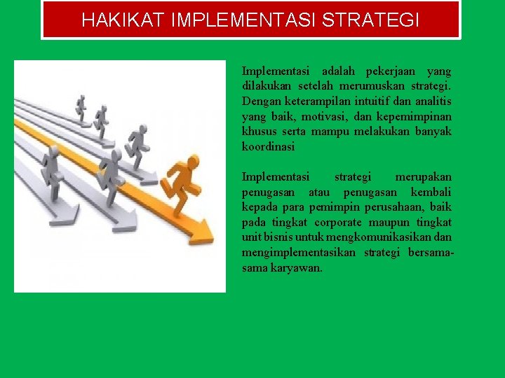 HAKIKAT IMPLEMENTASI STRATEGI Implementasi adalah pekerjaan yang dilakukan setelah merumuskan strategi. Dengan keterampilan intuitif