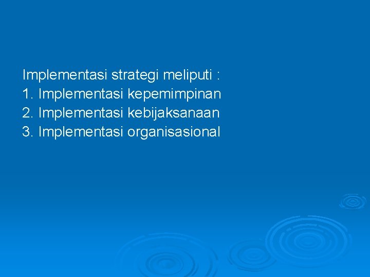 Implementasi strategi meliputi : 1. Implementasi kepemimpinan 2. Implementasi kebijaksanaan 3. Implementasi organisasional 