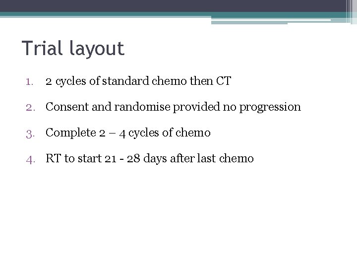 Trial layout 1. 2 cycles of standard chemo then CT 2. Consent and randomise