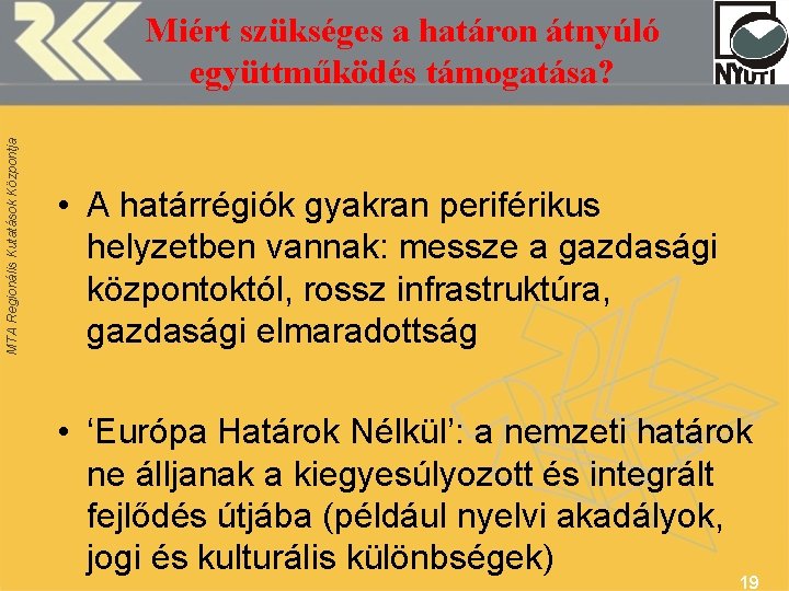 MTA Regionális Kutatások Központja Miért szükséges a határon átnyúló együttműködés támogatása? • A határrégiók