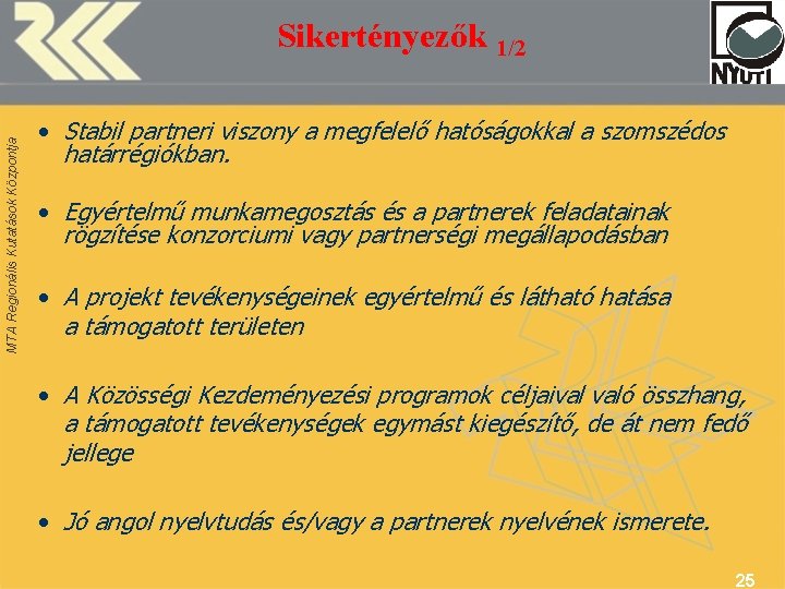 MTA Regionális Kutatások Központja Sikertényezők 1/2 • Stabil partneri viszony a megfelelő hatóságokkal a