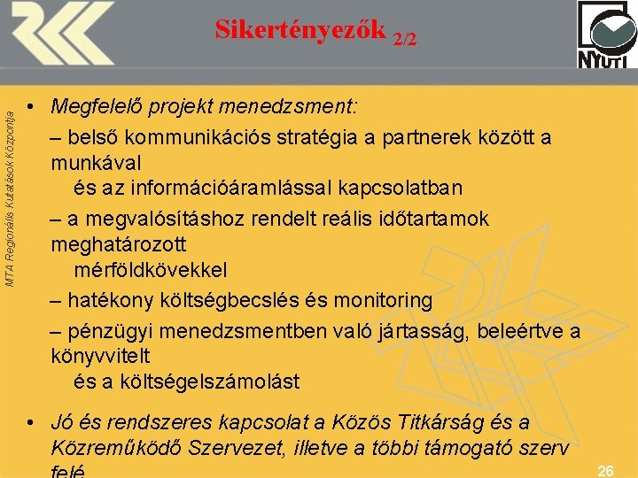 MTA Regionális Kutatások Központja Sikertényezők 2/2 • Megfelelő projekt menedzsment: – belső kommunikációs stratégia