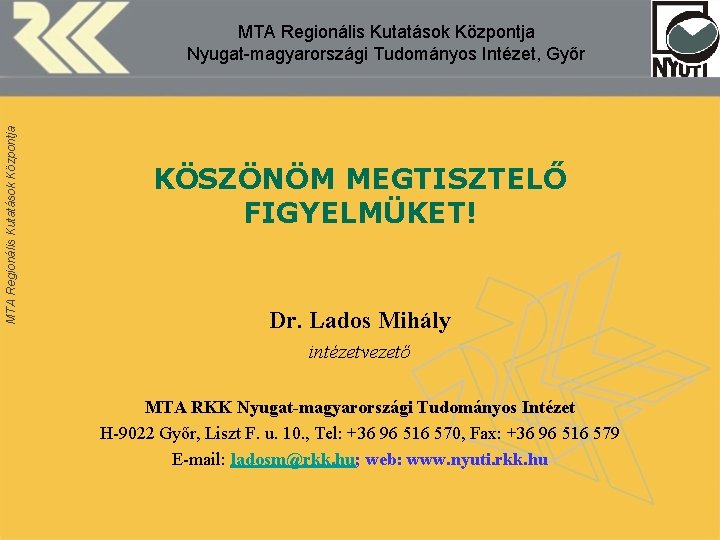 MTA Regionális Kutatások Központja Nyugat-magyarországi Tudományos Intézet, Győr KÖSZÖNÖM MEGTISZTELŐ FIGYELMÜKET! Dr. Lados Mihály