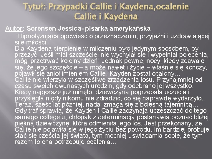 Tytuł: Przypadki Callie i Kaydena, ocalenie Callie i Kaydena Autor: Sorensen Jessica- pisarka amerykańska