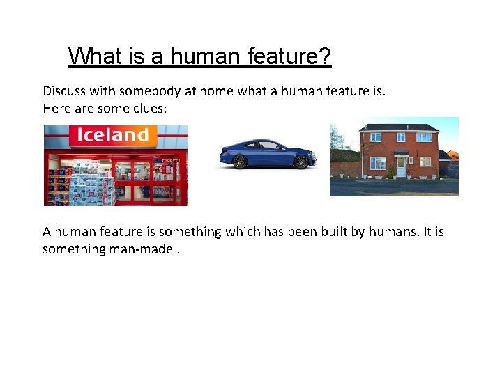 What is a human feature? Discuss with somebody at home what a human feature
