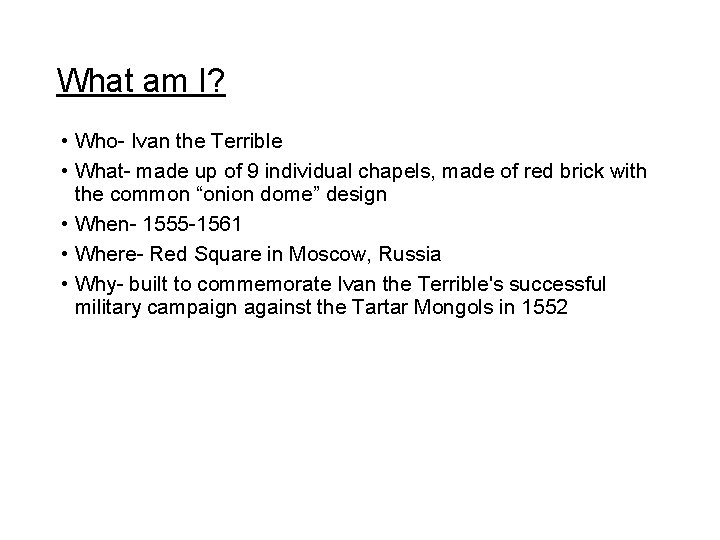 What am I? • Who- Ivan the Terrible • What- made up of 9
