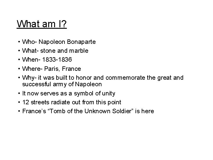 What am I? • Who- Napoleon Bonaparte • What- stone and marble • When-